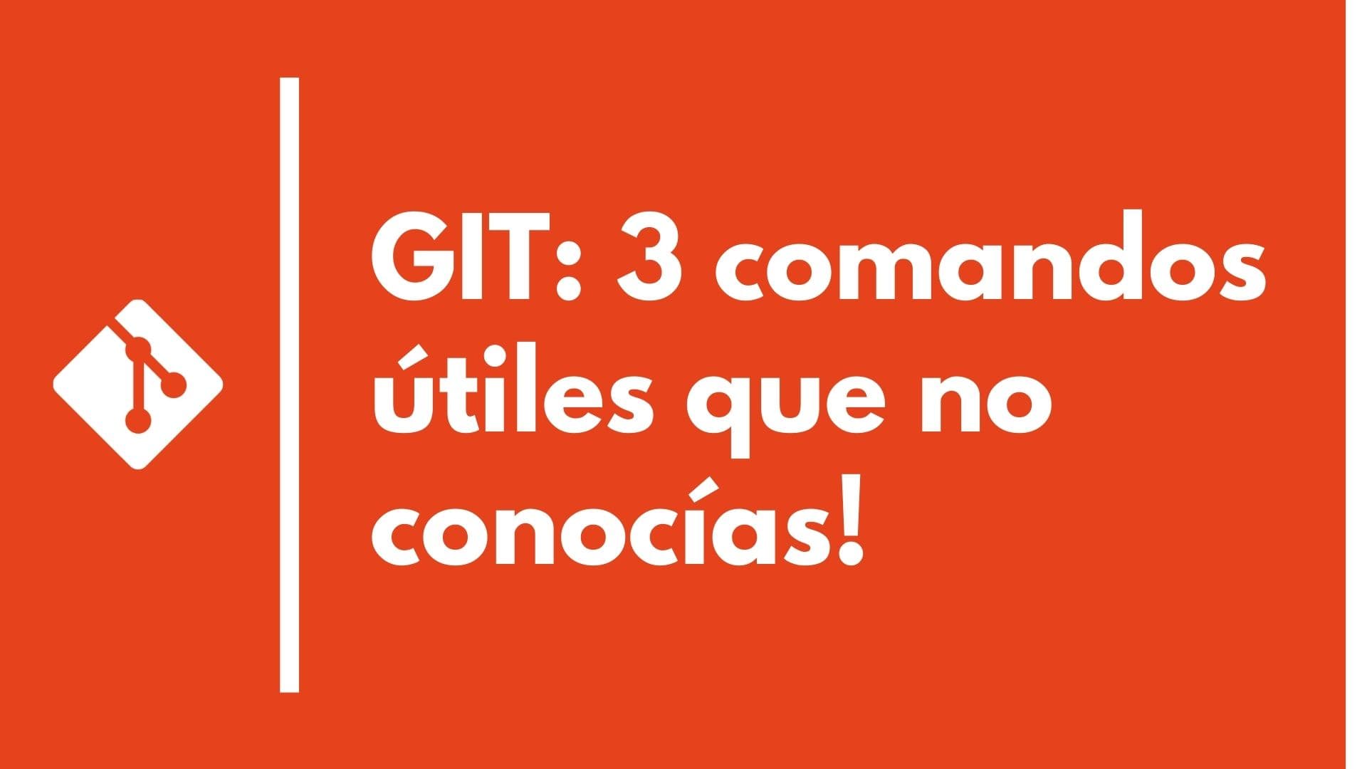 GIT: 3 comandos útiles que no conocías!