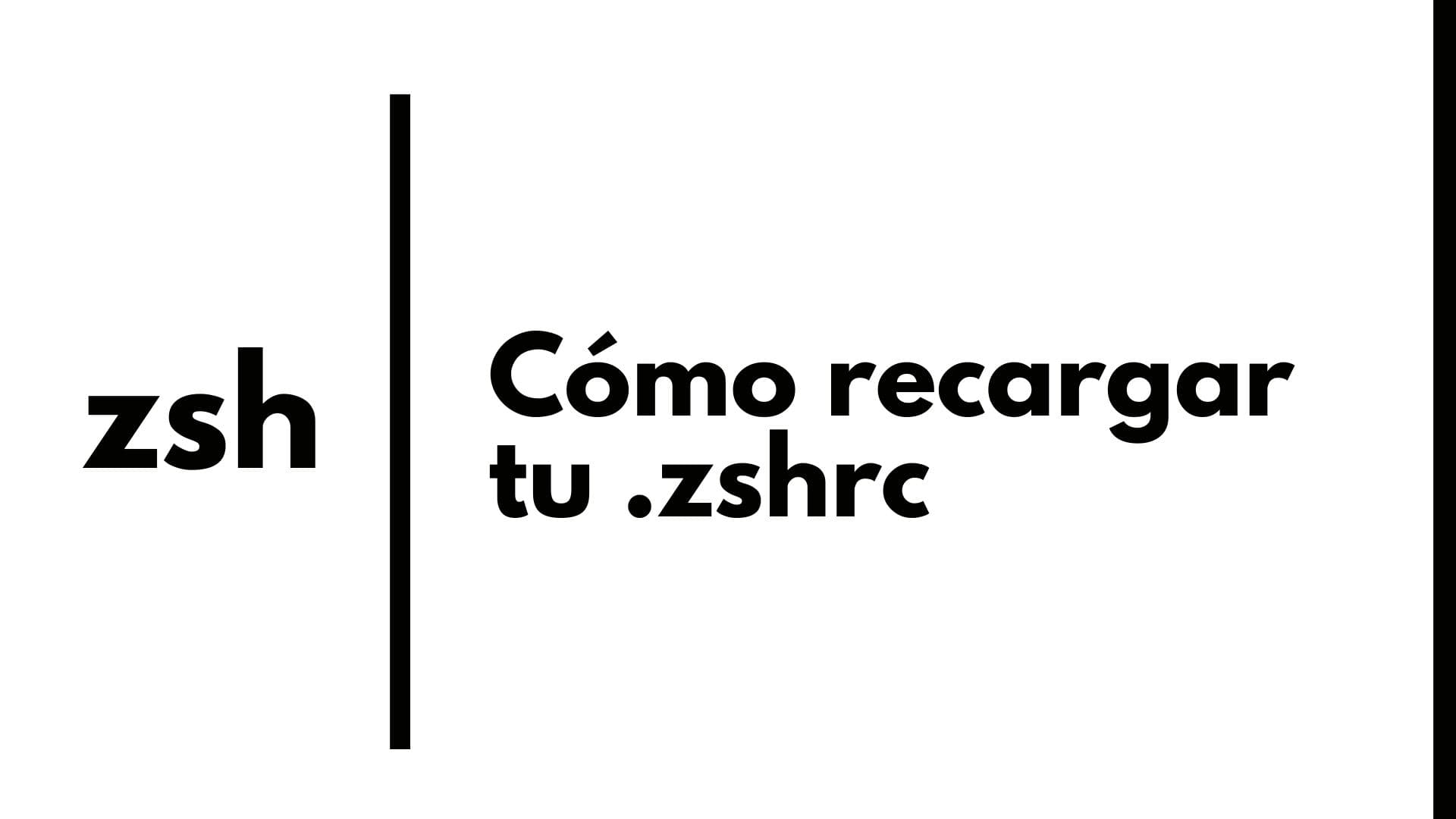 Como recargar tu .zshrc